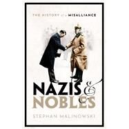 Nazis and Nobles The History of a Misalliance by Malinowski, Stephan; Andrews, Jonathan, 9780198842552