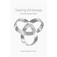 Desiring Whiteness: A Lacanian Analysis of Race by Seshadri-Crooks,Kalpana, 9780415192552