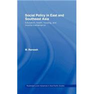 Social Policy in East and Southeast Asia: Education, Health, Housing and Income Maintenance by Ramesh,M., 9780415332552