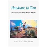Handcarts to Zion: The Story of a Unique Western Migration, 1856-1860 : With Contemporary Journals, Accounts, Reports; And Rosters of Members of the by Hafen, LeRoy Reuben, 9780803272552