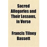 Sacred Allegories and Their Lessons: In Verse by Bassett, Francis Tilney, 9781154492552