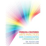Person-centered Arts Practices With Communities by Low, Felicia; Farris, K. D., 9781490792552