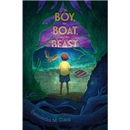 The Boy, the Boat, and the Beast by Clark, Samantha M., 9781534412552