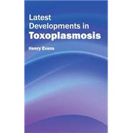Latest Developments in Toxoplasmosis by Evans, Henry, 9781632422552
