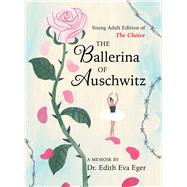 The Ballerina of Auschwitz Young Adult Edition of The Choice by Eger, Edith Eva, 9781665952552