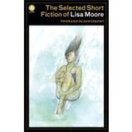 The Selected Short Fiction of Lisa Moore by Moore, Lisa; Urquhart, Jane, 9781770892552