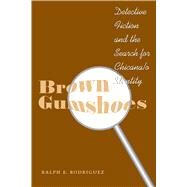 Brown Gumshoes : Detective Fiction and the Search for Chicana - O Identity by Rodriguez, Ralph E., 9780292712553