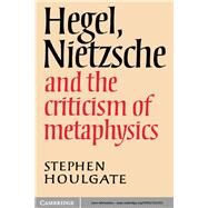Hegel, Nietzsche and the Criticism of Metaphysics by Stephen Houlgate, 9780521322553