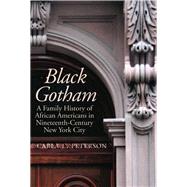 Black Gotham : A Family History of African Americans in Nineteenth-Century New York City by Carla L. Peterson, 9780300162554