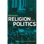 Between Religion and Politics by Brown, Nathan J.; Hamzawy, Amr, 9780870032554