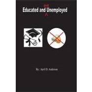 Educated and Still Unemployed by Anderson, April D., 9781466322554
