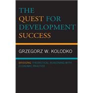 The Quest for Development Success Bridging Theoretical Reasoning with Economic Practice by Kolodko, Grzegorz W., 9781793642554
