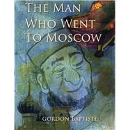 The Man Who Went to Moscow by Baptiste, Gordon; Grabiner, Ellen, 9798350922554