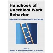 Handbook of Unethical Work Behavior: Implications for Individual Well-Being: Implications for Individual Well-Being by Giacalone; Robert A, 9780765632555