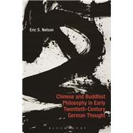 Chinese and Buddhist Philosophy in Early Twentieth-century German Thought by Nelson, Eric S., 9781350002555