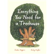 Everything You Need for a Treehouse (Children?s Treehouse Book, Story Book for Kids, Nature Book for Kids) by Higgins, Carter; Hughes, Emily, 9781452142555