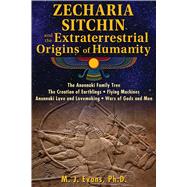 Zecharia Sitchin and the Extraterrestrial Origins of Humanity by Evans, M. J., Ph.D., 9781591432555