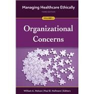 Managing Healthcare Ethically, Third Edition, Volume 2: Organizational Concerns by Nelson, William A.; Hofmann, Paul B., 9781640552555