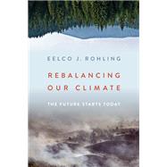 Rebalancing Our Climate The Future Starts Today by Rohling, Eelco J., 9780197502556