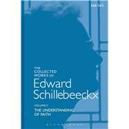 The Collected Works of Edward Schillebeeckx Volume 5 The Understanding of Faith. Interpretation and Criticism by Schillebeeckx, Edward; Schoof, OP, Ted Mark, 9780567172556