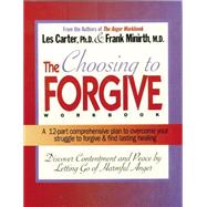 Choosing to Forgive : A 12-Part Comprehensive Plan to Overcome Your Struggle to Forgive and Find Lasting Healing by MINIRTH, FRANK, 9780785282556