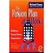 The Passion Plan at Work Building a Passion-Driven Organization by Chang, Richard Y., 9780787952556