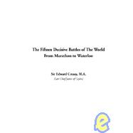 The Fifteen Decisive Battles of the World from Marathon to Waterloo by Creasy, Edward Shepherd, 9781404302556