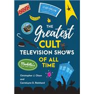 The Greatest Cult Television Shows of All Time by Olson, Christopher J.; Reinhard, CarrieLynn D., 9781538122556