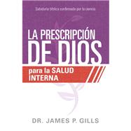 La prescripcin de Dios para la salud interna / God's Rx for inner Healing by Gills, James P., 9781629992556