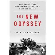 The New Odyssey The Story of the Twenty-First Century Refugee Crisis by Kingsley, Patrick, 9781631492556