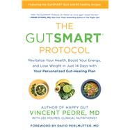The GutSMART Protocol Revitalize Your Health, Boost Your Energy, and Lose Weight in Just 14 Days with Your Personalized Gut-Healing Plan by Pedre, Vincent; Holmes, Lee, 9781637742556