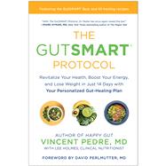 The GutSMART Protocol Revitalize Your Health, Boost Your Energy, and Lose Weight in Just 14 Days with Your Personalized Gut-Healing Plan by Pedre, Vincent; Holmes, Lee, 9781637742556