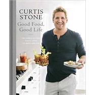 Good Food, Good Life 130 Simple Recipes You'll Love to Make and Eat: A Cookbook by Stone, Curtis, 9780345542557