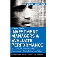 How to Select Investment Managers and Evaluate Performance A Guide for Pension Funds, Endowments, Foundations, and Trusts by Haight, G. Timothy; Ross, Glenn; Morrell, Stephen O., 9780470042557