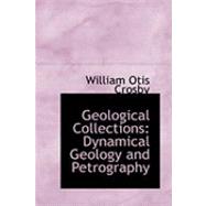 Geological Collections : Dynamical Geology and Petrography by Crosby, William Otis, 9780559002557