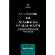 Alienation or Integration of Arab Youth: Between Family, State and Street by Meijer,Roel, 9780700712557