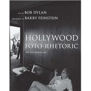 Hollywood Foto-Rhetoric The Lost Manuscript by Dylan, Bob; Feinstein, Barry, 9781439112557