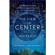 The View From the Center of the Universe Discovering Our Extraordinary Place in the Cosmos by Primack, Joel R.; Abrams, Nancy Ellen, 9781594482557