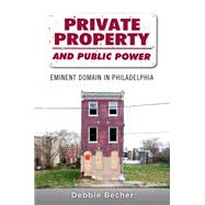 Private Property and Public Power Eminent Domain in Philadelphia by Becher, Debbie, 9780199322558