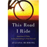 This Road I Ride Sometimes It Takes Losing Everything to Find Yourself by Buhring, Juliana, 9780393292558