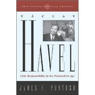 Vaclav Havel Civic Responsibility in the Postmodern Age by Pontuso, James F., 9780742522558