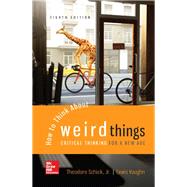 How to Think About Weird Things: Critical Thinking for a New Age [Rental Edition] by Vaughn, Lewis; Schick, Theodore, 9781259922558