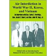 Air Interdiction in World War Ii, Korea, And Vietnam: An Interview With General. Earle E. Partridge, Gen. Jacob E. Smart, And Gen. John W. Vogt, Jr. by Kohn, Richard H., 9781410222558