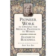 Pioneer Work In Opening The Medical Profession To Women by Blackwell, Elizabeth; Bix, Amy Sue, 9781591022558