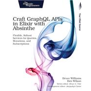 Craft Graphql Apis in Elixir With Absinthe by Williams, Bruce; Wilson, Ben, 9781680502558
