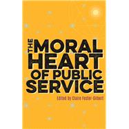 The Moral Heart of Public Service by Foster-gilbert, Claire; Hall, John; Lamport, Stephen (AFT), 9781785922558