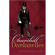 Churchill and the Dardanelles by Bell, Christopher M., 9780198702559