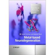 Metal-based Neurodegeneration From Molecular Mechanisms to Therapeutic Strategies by Crichton, Robert; Ward, Roberta, 9780470022559