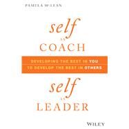 Self as Coach, Self as Leader Developing the Best in You to Develop the Best in Others by McLean, Pamela, 9781119562559