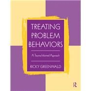 Treating Problem Behaviors: A Trauma-Informed Approach by Greenwald; Ricky, 9781138132559